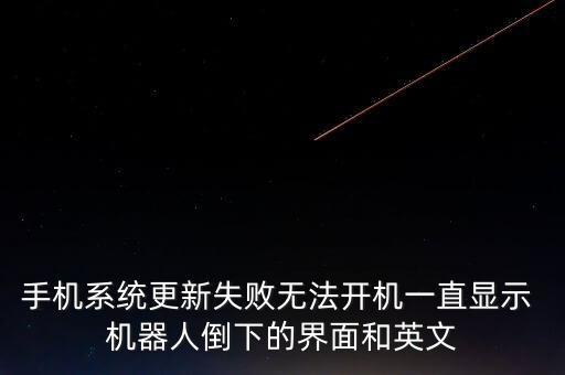 手機系統(tǒng)更新失敗無法開機一直顯示 機器人倒下的界面和英文