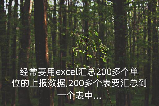 經(jīng)常要用excel匯總200多個(gè)單位的上報(bào)數(shù)據(jù),200多個(gè)表要匯總到一個(gè)表中...