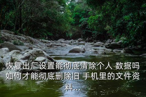 手機(jī)徹底清數(shù)據(jù),撿到別人手機(jī)把數(shù)據(jù)清了