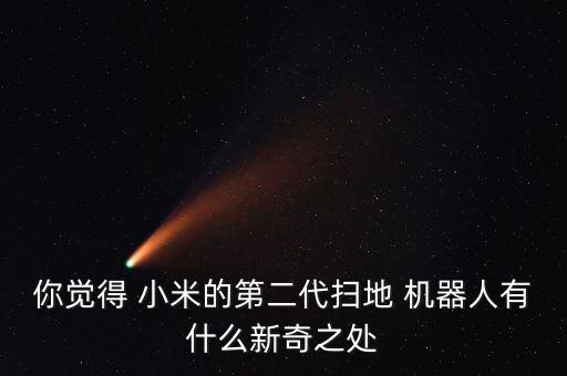 你覺(jué)得 小米的第二代掃地 機(jī)器人有什么新奇之處