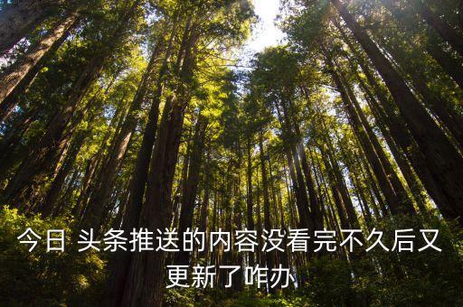 今日 頭條推送的內(nèi)容沒看完不久后又更新了咋辦