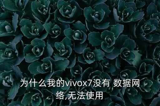 為什么我的vivox7沒有 數(shù)據(jù)網(wǎng)絡(luò),無法使用