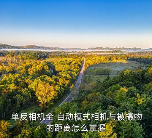  單反相機(jī)全 自動(dòng)模式相機(jī)與被攝物的距離怎么掌握