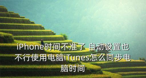 iPhone時(shí)間不準(zhǔn)了 自動(dòng)設(shè)置也不行使用電腦iTunes怎么同步電腦時(shí)間
