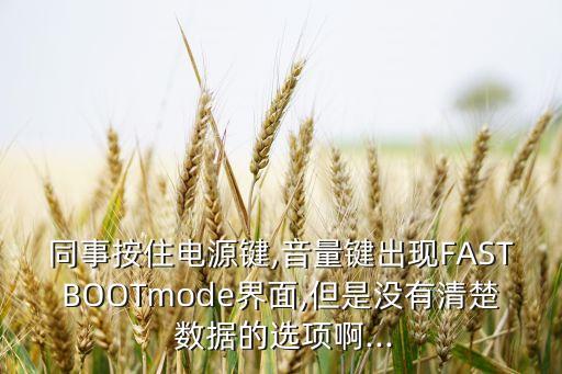 同事按住電源鍵,音量鍵出現(xiàn)FASTBOOTmode界面,但是沒有清楚 數(shù)據(jù)的選項啊...