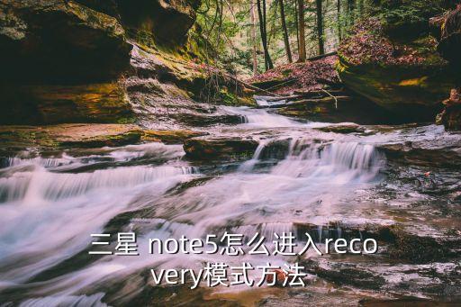  三星 note5怎么進入recovery模式方法