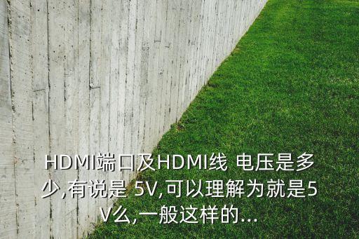 HDMI端口及HDMI線 電壓是多少,有說是 5V,可以理解為就是5V么,一般這樣的...