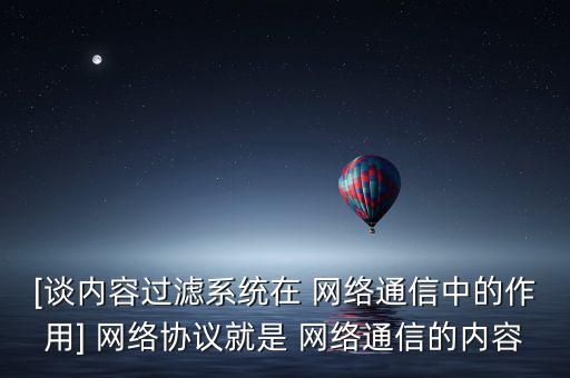 [談內(nèi)容過濾系統(tǒng)在 網(wǎng)絡(luò)通信中的作用] 網(wǎng)絡(luò)協(xié)議就是 網(wǎng)絡(luò)通信的內(nèi)容