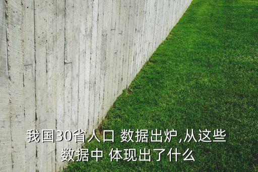 我國30省人口 數(shù)據(jù)出爐,從這些 數(shù)據(jù)中 體現(xiàn)出了什么