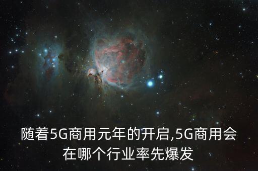 隨著5G商用元年的開啟,5G商用會在哪個(gè)行業(yè)率先爆發(fā)
