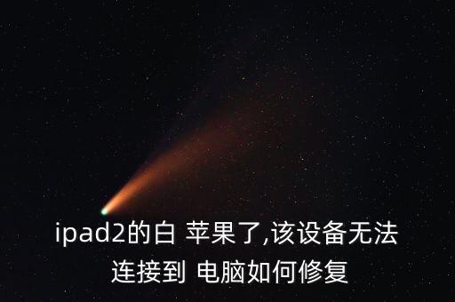 ipad2的白 蘋果了,該設(shè)備無法 連接到 電腦如何修復(fù)
