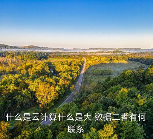 什么是云計(jì)算什么是大 數(shù)據(jù)二者有何聯(lián)系