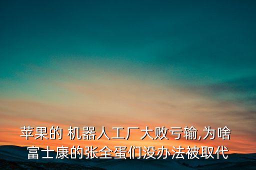 富士康將用機器人代替工人,多少年后機器人完全代替工人
