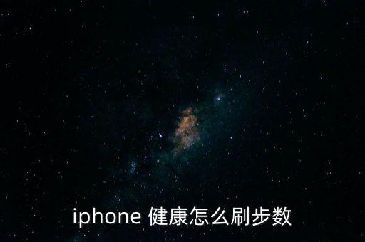 iphone 健康怎么刷步數(shù)