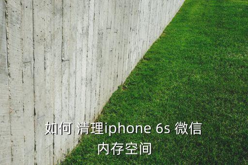 如何 清理iphone 6s 微信內(nèi)存空間