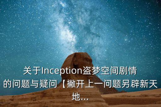 關(guān)于Inception盜夢空間劇情的問題與疑問【撇開上一問題另辟新天地...