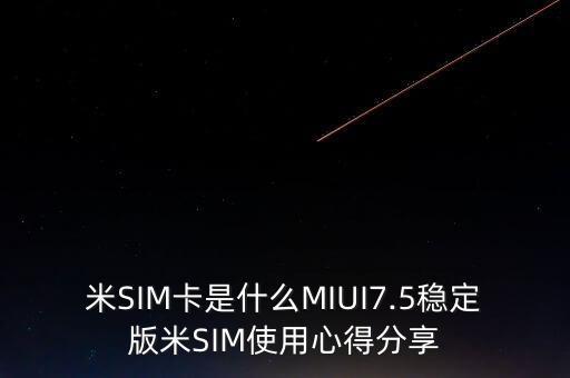 米SIM卡是什么MIUI7.5穩(wěn)定版米SIM使用心得分享