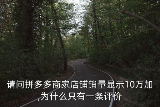 請問拼多多商家店鋪銷量顯示10萬加,為什么只有一條評價(jià)