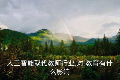 人工智能取代教師行業(yè),對 教育有什么影響