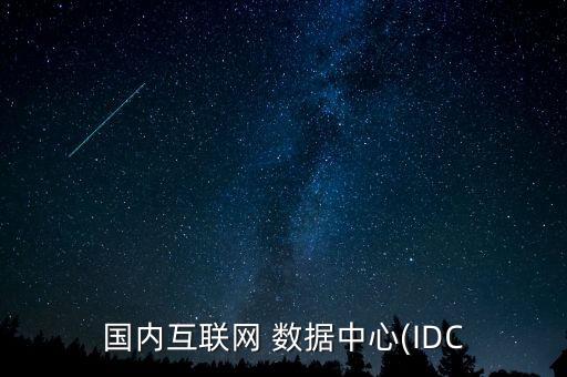 國(guó)內(nèi)互聯(lián)網(wǎng) 數(shù)據(jù)中心(IDC