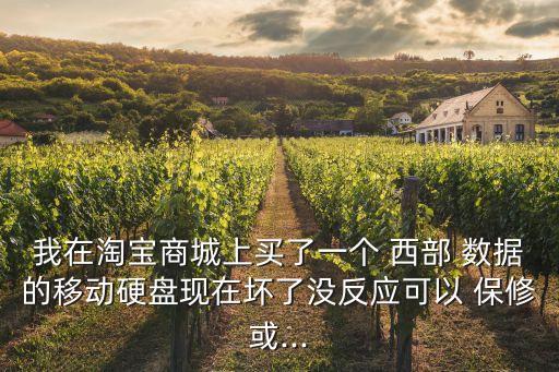 我在淘寶商城上買了一個(gè) 西部 數(shù)據(jù)的移動(dòng)硬盤現(xiàn)在壞了沒反應(yīng)可以 保修或...