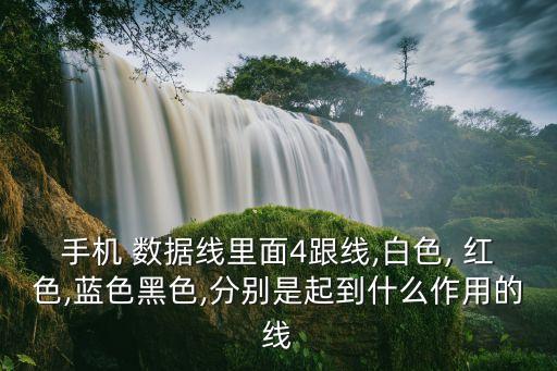 手機(jī) 數(shù)據(jù)線里面4跟線,白色, 紅色,藍(lán)色黑色,分別是起到什么作用的線