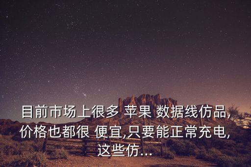 目前市場上很多 蘋果 數(shù)據(jù)線仿品,價格也都很 便宜,只要能正常充電,這些仿...