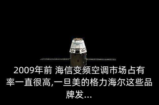 2009年前 海信變頻空調(diào)市場占有率一直很高,一旦美的格力海爾這些品牌發(fā)...