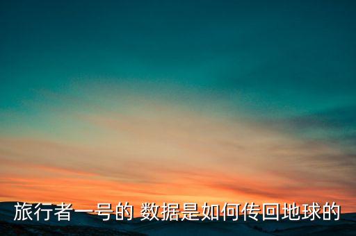 旅行者一號(hào)的 數(shù)據(jù)是如何傳回地球的