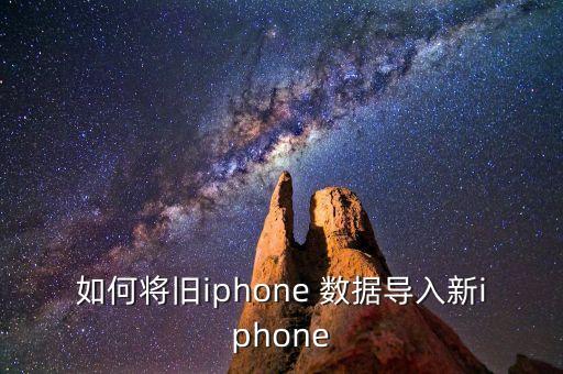 如何將舊iphone 數(shù)據(jù)導(dǎo)入新iphone
