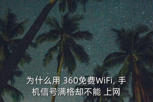 為什么用 360免費(fèi)WiFi, 手機(jī)信號(hào)滿格卻不能 上網(wǎng)