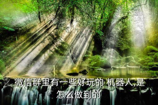 微信群里有一些好玩的 機(jī)器人,是怎么做到的