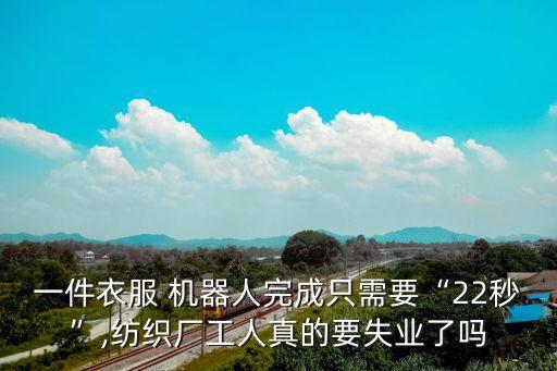 一件衣服 機器人完成只需要“22秒”,紡織廠工人真的要失業(yè)了嗎