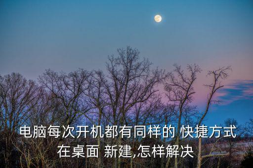 電腦自動新建快捷方式,電腦右鍵新建只有文件夾和快捷方式