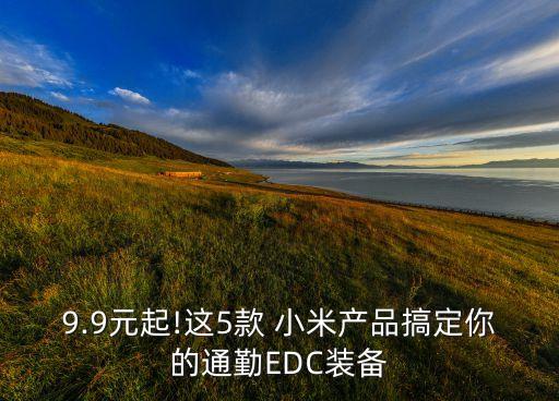 9.9元起!這5款 小米產(chǎn)品搞定你的通勤EDC裝備