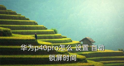 華為自動(dòng)鎖屏?xí)r間怎么設(shè)置時(shí)間設(shè)置時(shí)間設(shè)置在哪里