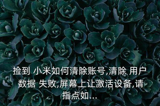 小米怎么清空用戶數(shù)據(jù)失敗,小米手機(jī)清空用戶數(shù)據(jù)