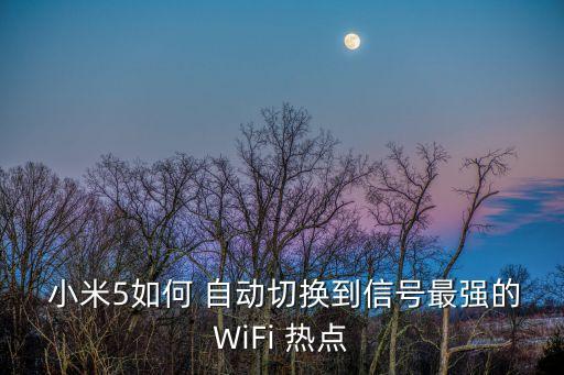  小米5如何 自動切換到信號最強的WiFi 熱點