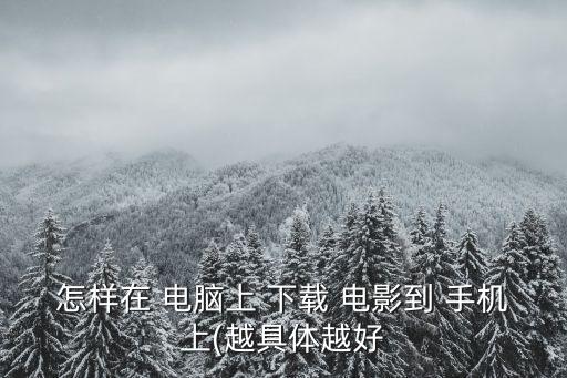 怎樣在 電腦上 下載 電影到 手機上(越具體越好