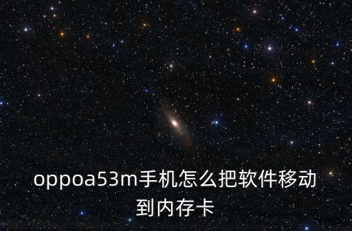 oppoa53m手機(jī)怎么把軟件移動(dòng)到內(nèi)存卡