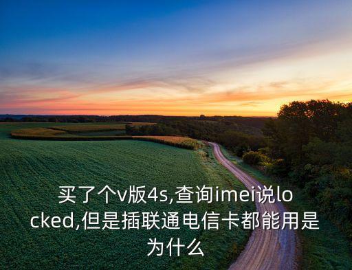 買了個v版4s,查詢imei說locked,但是插聯(lián)通電信卡都能用是為什么