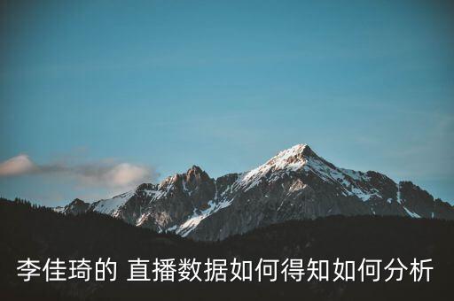 李佳琦的 直播數據如何得知如何分析