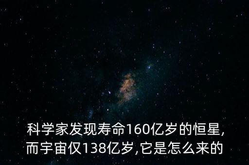  科學(xué)家發(fā)現(xiàn)壽命160億歲的恒星,而宇宙僅138億歲,它是怎么來的