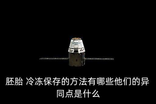 胚胎 冷凍保存的方法有哪些他們的異同點(diǎn)是什么