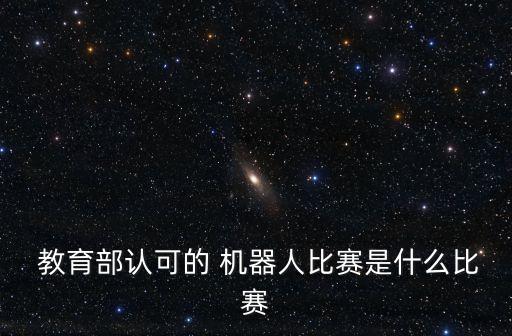  教育部認可的 機器人比賽是什么比賽