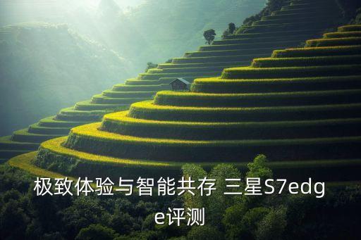 極致體驗(yàn)與智能共存 三星S7edge評(píng)測(cè)