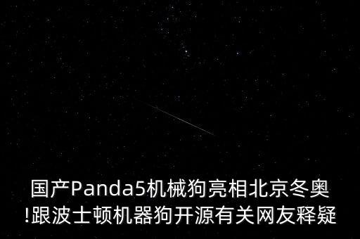 國(guó)產(chǎn)Panda5機(jī)械狗亮相北京冬奧!跟波士頓機(jī)器狗開源有關(guān)網(wǎng)友釋疑