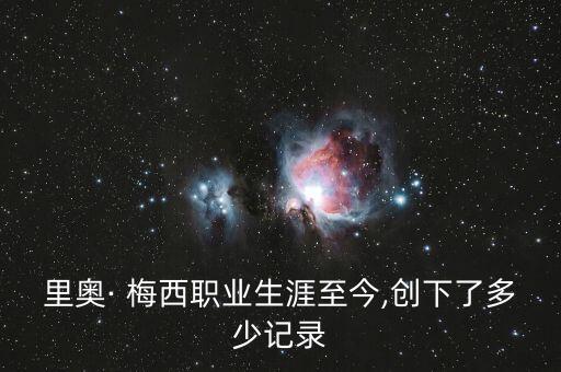 里奧· 梅西職業(yè)生涯至今,創(chuàng)下了多少記錄