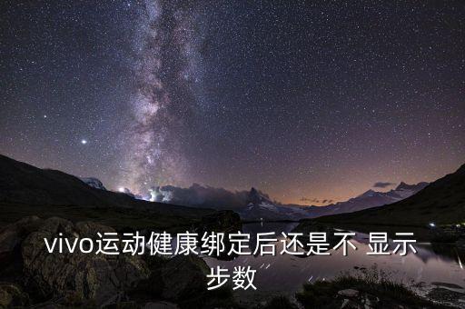 vivo運(yùn)動(dòng)健康綁定后還是不 顯示步數(shù)