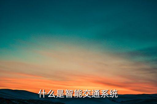 什么是智能交通系統(tǒng)